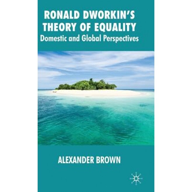 Ronald Dworkin's Theory of Equality: Domestic and Global Perspectives, Alexander Brown (Author)