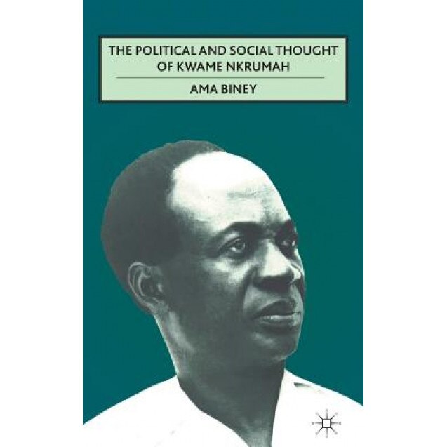 The Political and Social Thought of Kwame Nkrumah, Ama Biney (Author)