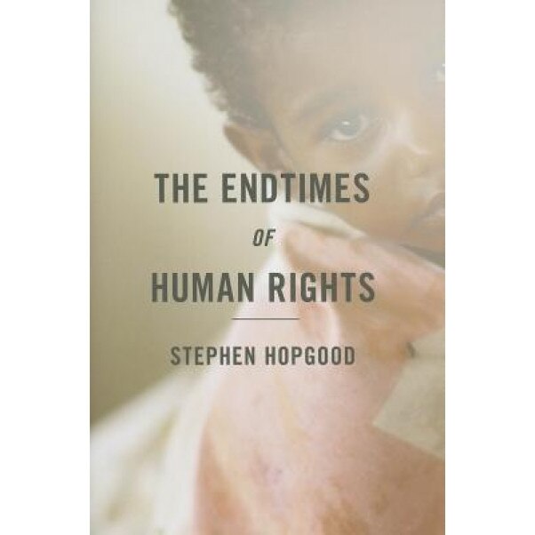 The Endtimes of Human Rights, Stephen Hopgood (Author)