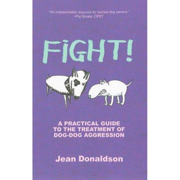 Fight!: A Practical Guide to the Treatment of Dog-Dog Aggression, Jean Donaldson