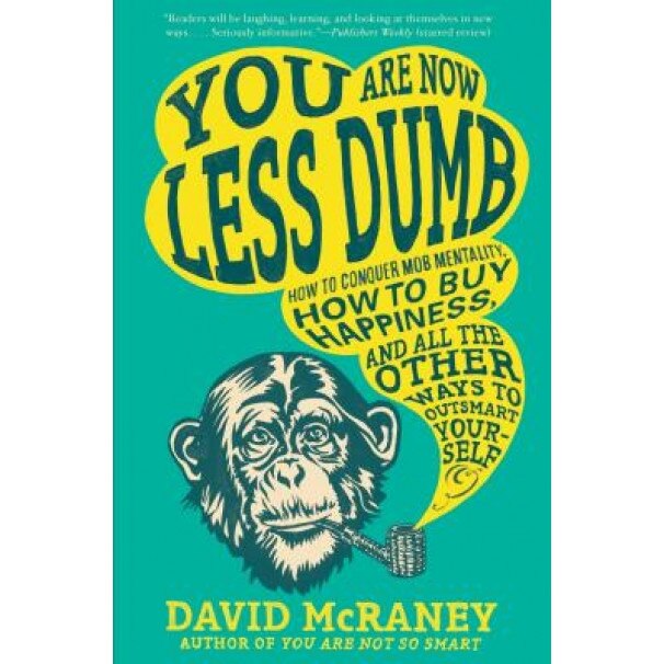 You Are Now Less Dumb: How to Conquer Mob Mentality, How to Buy Happiness, and All the Other Ways to Outsmart Yourself, David McRaney (Author)