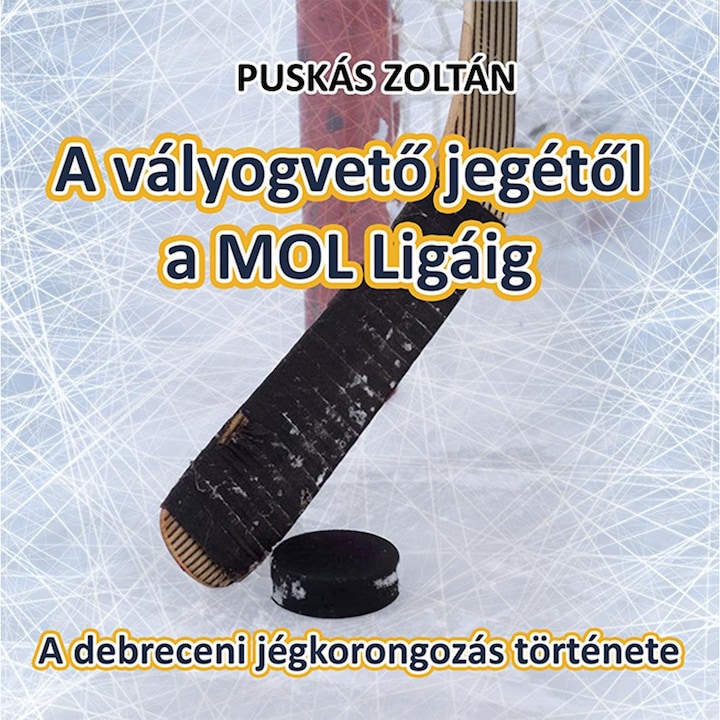 A vályogvető jegétől a MOL Ligáig - A debreceni jégkorongozás története