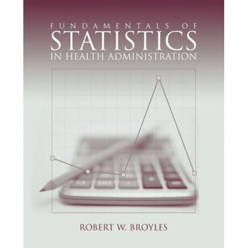 Fundamentals of Statistics in Health Administration, Robert W. Broyles (Author)