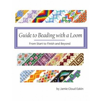 Guide to Beading with a Loom: From Start to Finish and Beyond, Jamie Cloud Eakin (Author) Guide to Beading with a Loom: From Start to Finish and Beyond, Jamie Cloud Eakin (Author)