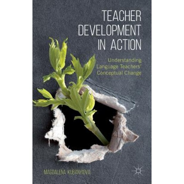 Teacher Development in Action: Understanding Language Teachers' Conceptual Change, Magdalena Kubanyiova (Author)