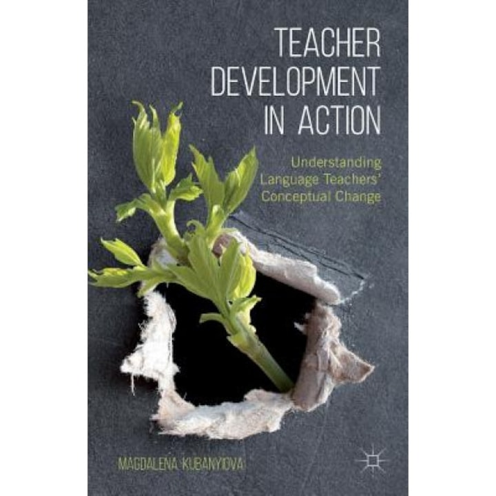 Teacher Development in Action: Understanding Language Teachers' Conceptual Change, Magdalena Kubanyiova (Author)