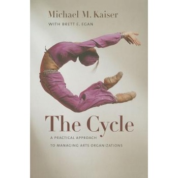 The Cycle: A Practical Approach to Managing Arts Organizations, Michael M. Kaiser (Author) The Cycle: A Practical Approach to Managing Arts Organizations, Michael M. Kaiser (Author)