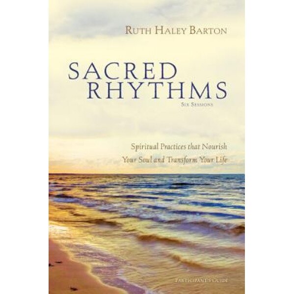 Sacred Rhythms Participant's Guide: Spiritual Practices That Nourish Your Soul and Transform Your Life, Ruth Haley Barton (Author)