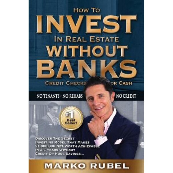 How to Invest in Real Estate Without Banks: No Credit Checks - No Tenants - Marko Rubel (Author)