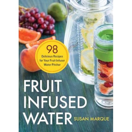 Fruit Infused Water: 98 Delicious Recipes for Your Fruit Infuser Water Pitcher, Susan Marque (Author)
