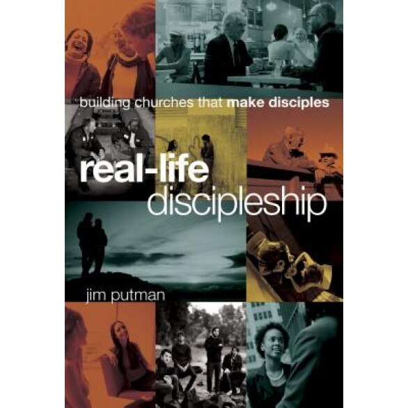 Real-Life Discipleship: Building Churches That Make Disciples, Jim Putman