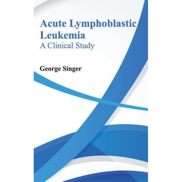 Acute Lymphoblastic Leukemia: A Clinical Study, George Singer (Editor)