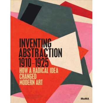 Inventing Abstraction, 1910-1925, Leah Dickerman (Editor) Inventing Abstraction, 1910-1925, Leah Dickerman (Editor)