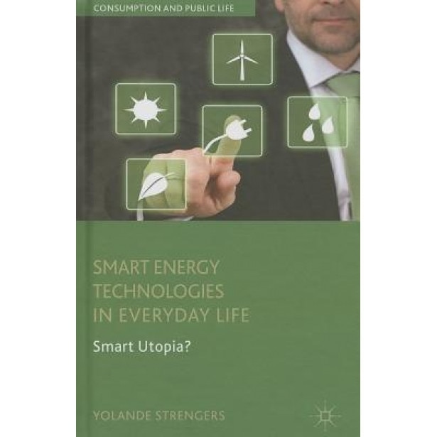Smart Energy Technologies in Everyday Life: Smart Utopia?, Yolande Strengers (Author)