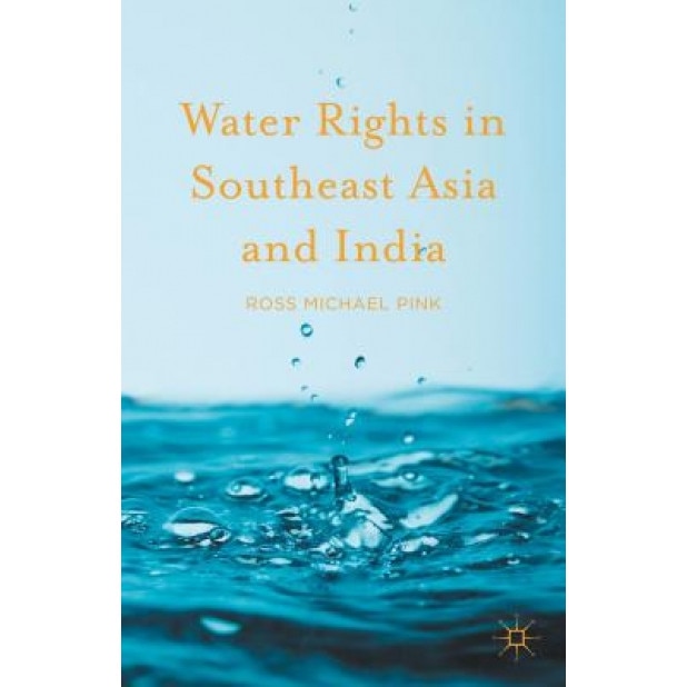 Water Rights in Southeast Asia and India, Ross Michael Pink (Author)