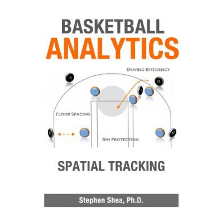 Basketball Analytics: Spatial Tracking, Stephen M. Shea (Author)