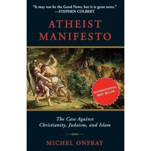 Atheist Manifesto: The Case Against Christianity, Judaism, and Islam, Michael Onfray (Author)