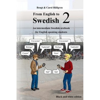 From English to Swedish 2: An Intermediate Swedish Textbook for English Speaking Students (Black and White Edition), Bengt Hallgren (Author) From English to Swedish 2: An Intermediate Swedish Textbook for English Speaking Students (Black and White Edition), Bengt Hallgren (Author)