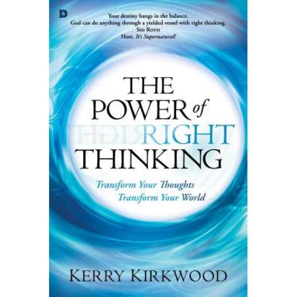 The Power of Right Thinking: Transform Your Thoughts, Transform Your World, Kerry Kirkwood (Author)