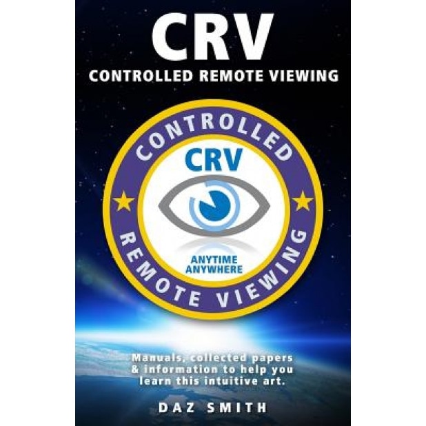Crv - Controlled Remote Viewing: Collected Manuals & Information to Help You Learn This Intuitive Art. - Daz Smith (Author)