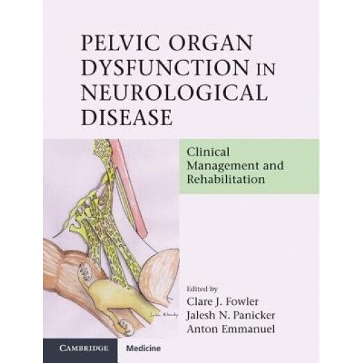 Pelvic Organ Dysfunction in Neurological Disease: Clinical Management and Rehabilitation, Clare J. Fowler (Editor)