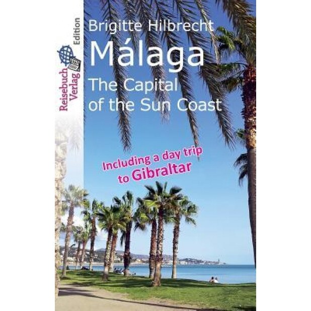 Malaga: The Capital of the Sun Coast, Brigitte Hilbrecht (Author)