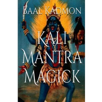 Kali Mantra Magick: Summoning the Dark Powers of Kali Ma, Baal Kadmon (Author) Kali Mantra Magick: Summoning the Dark Powers of Kali Ma, Baal Kadmon (Author)