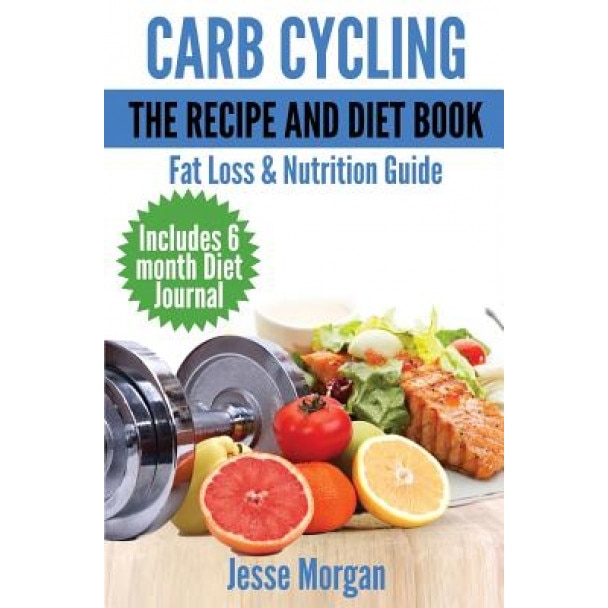 Carb Cycling: The Recipe and Diet Book: Fat Loss & Nutrition Guide, Jesse Morgan (Author)