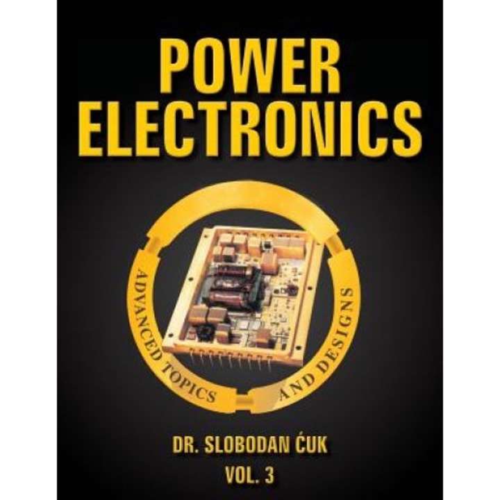 Power Electronics: Advanced Topics and Designs: Vol. 3, Dr Slobodan Cuk (Author)