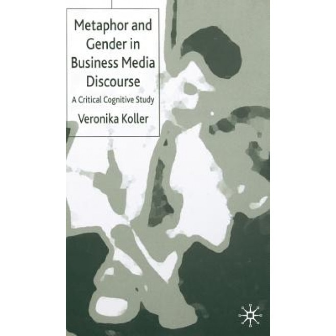 Metaphor and Gender in Business Media Discourse: A Critical Cognitive Study, Veronika Koller (Author)