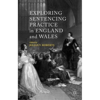 Exploring Sentencing Practice in England and Wales, Julian Roberts (Editor) Exploring Sentencing Practice in England and Wales, Julian Roberts (Editor)