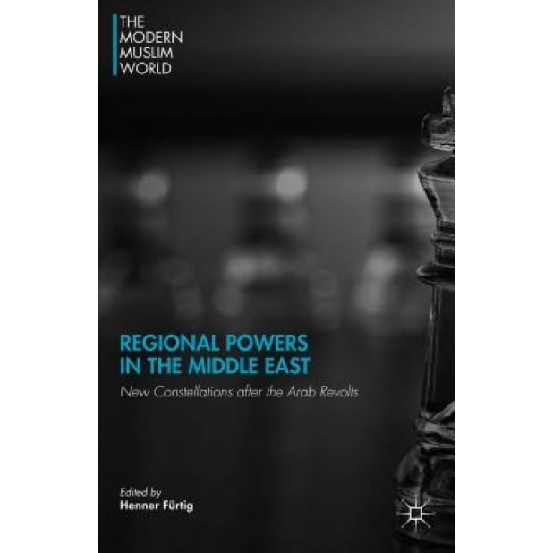 Regional Powers in the Middle East: New Constellations After the Arab Revolts, Henner Furtig (Editor)