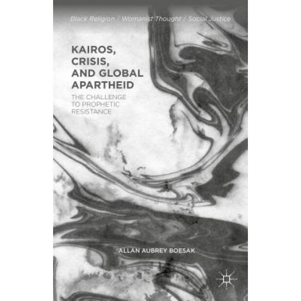 Kairos, Crisis, and Global Apartheid: The Challenge to Prophetic Resistance, Allan Aubrey Boesak (Author)