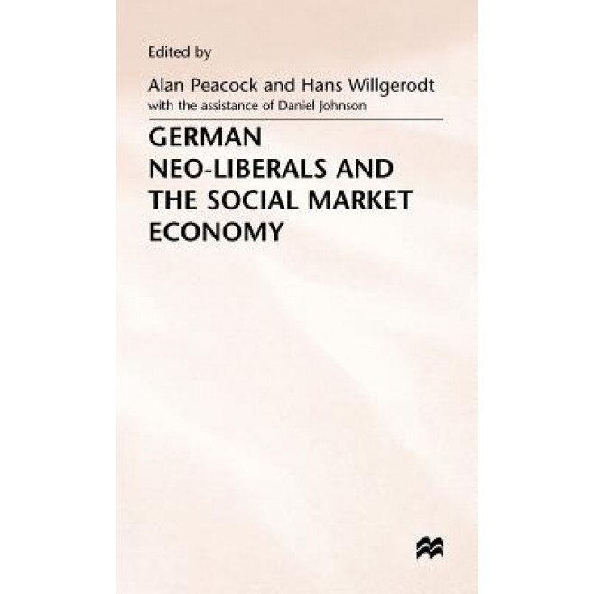 German Neo-Liberals and the Social Market Economy, Peacock+willgerodt (Author)