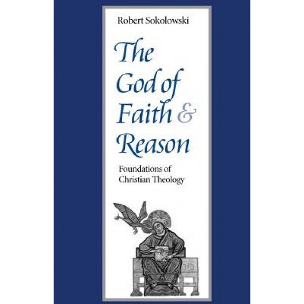 The God of Faith and Reason: Foundations of Christian Theology, Robert Sokolowski (Author)