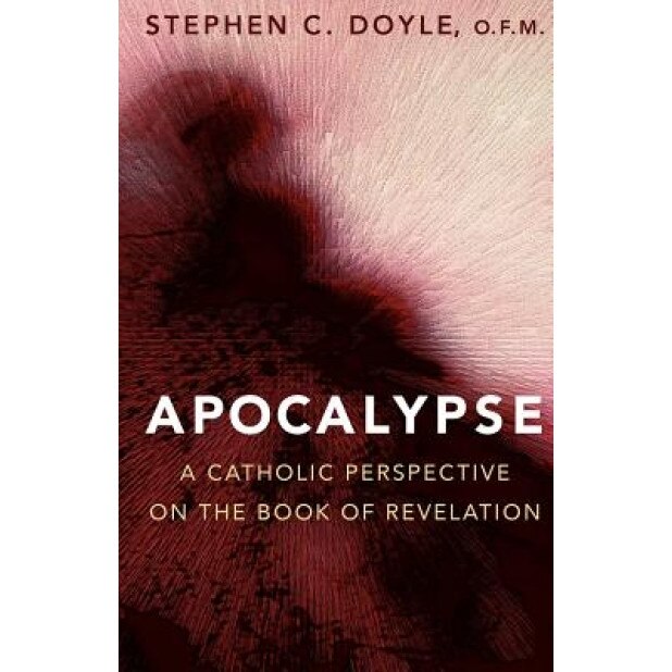Apocalypse: A Catholic Perspective on the Book of Revelation, Stephen C. Doyle (Author)