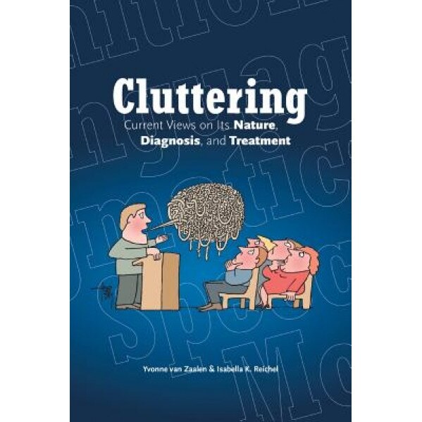 Cluttering: Current Views on Its Nature, Diagnosis, and Treatment, Yvonne Van Zaalen (Author)
