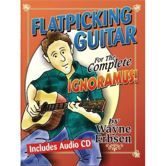 Flatpicking Guitar for the Complete Ignoramus! [With CD (Audio)], Wayne Erbsen (Author)