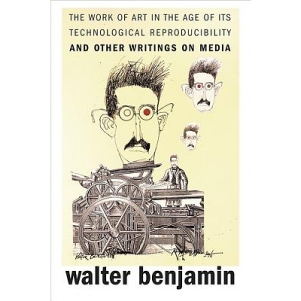 The Work of Art in the Age of Its Technological Reproducibility, and Other Writings on Media, Walter Benjamin