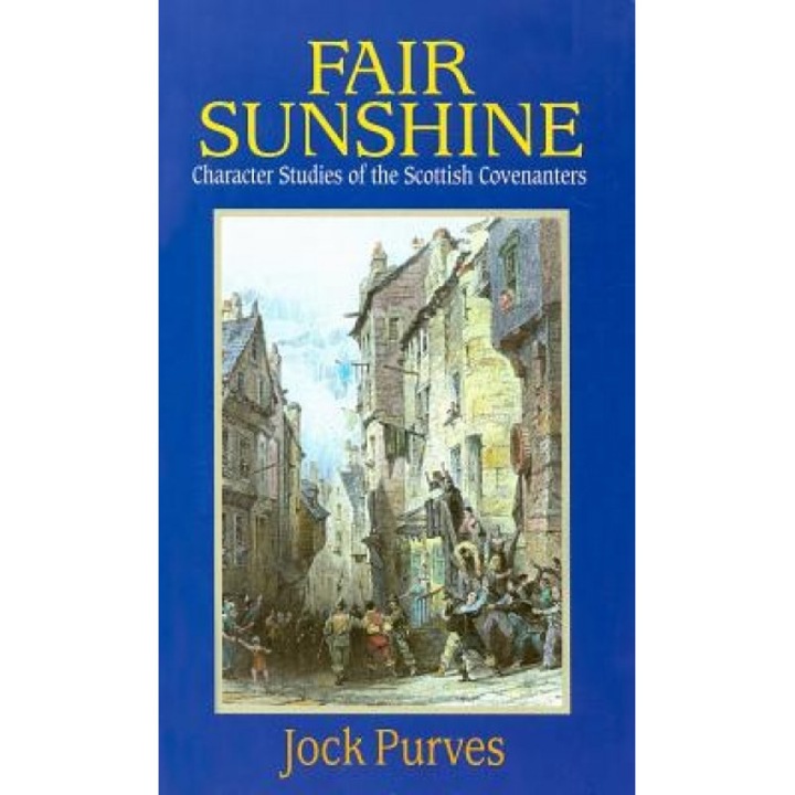 Fair Sunshine: Character Studies of the Scottish Covenanters, Jock Purves (Author)