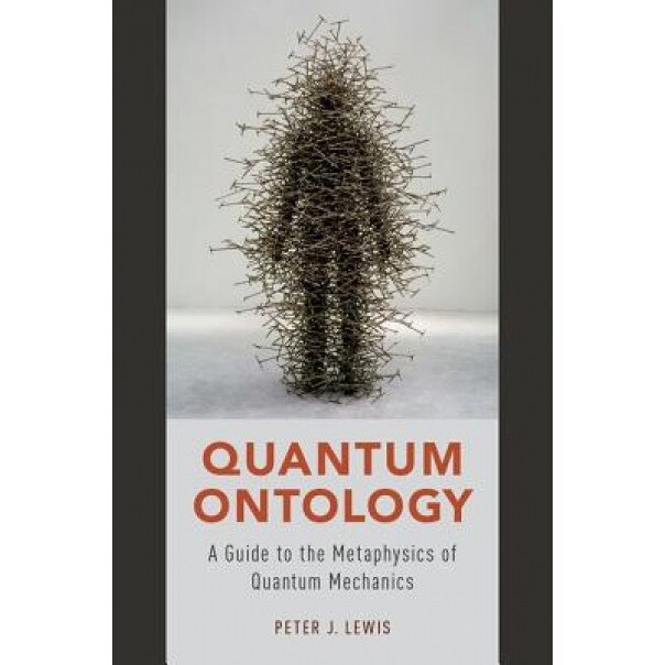 Quantum Ontology: A Guide to the Metaphysics of Quantum Mechanics, Peter J. Lewis (Author)