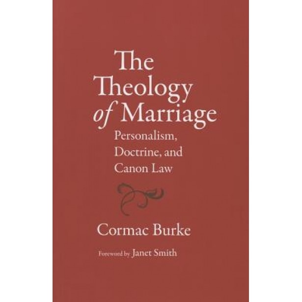 The Theology of Marriage: Personalism, Doctrine and Canon Law, Cormac Burke (Author)