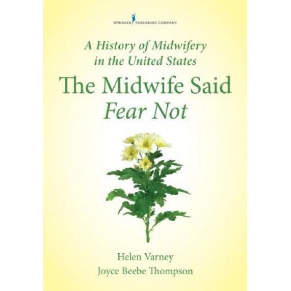 A History of Midwifery in the United States: The Midwife Said Fear Not - Joyce E. Thompson (Author)
