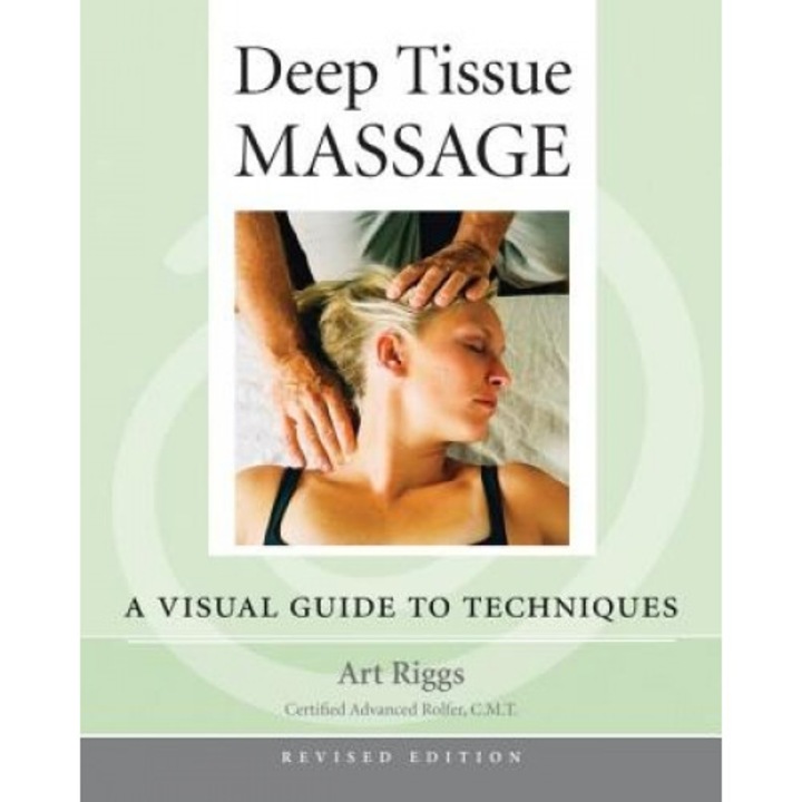 Deep Tissue Massage: A Visual Guide to Techniques, Art Riggs