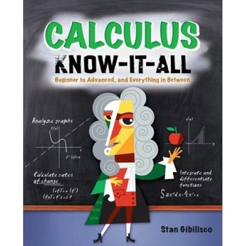 Calculus Know-It-All: Beginner to Advanced, and Everything in Between, Stan Gibilisco (Author) Calculus Know-It-All: Beginner to Advanced, and Everything in Between, Stan Gibilisco (Author)