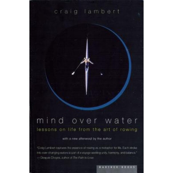 Mind Over Water: Lessons on Life from the Art of Rowing, Craig Lambert