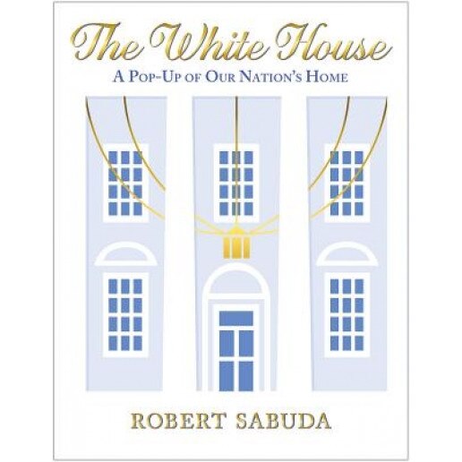 The White House: A Pop-Up of Our Nation's Home, Robert Sabuda (Author)