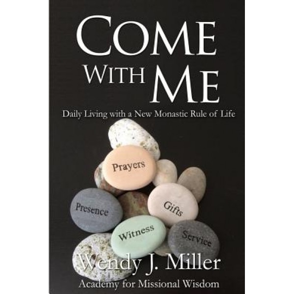 Come with Me: Daily Living with a New Monastic Rule of Life, Wendy J. Miller (Author)