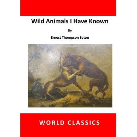 Wild Animals I Have Known: Lobo the King of Currumpaw and Other Stories, Ernest Thompson Seton (Author)