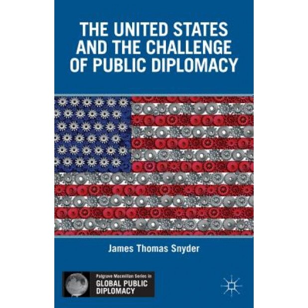 The United States and the Challenge of Public Diplomacy, James Thomas Snyder (Author)
